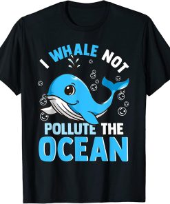 I Whale Not Pollute The Ocean Funny Whales Animals Lovers T-Shirt